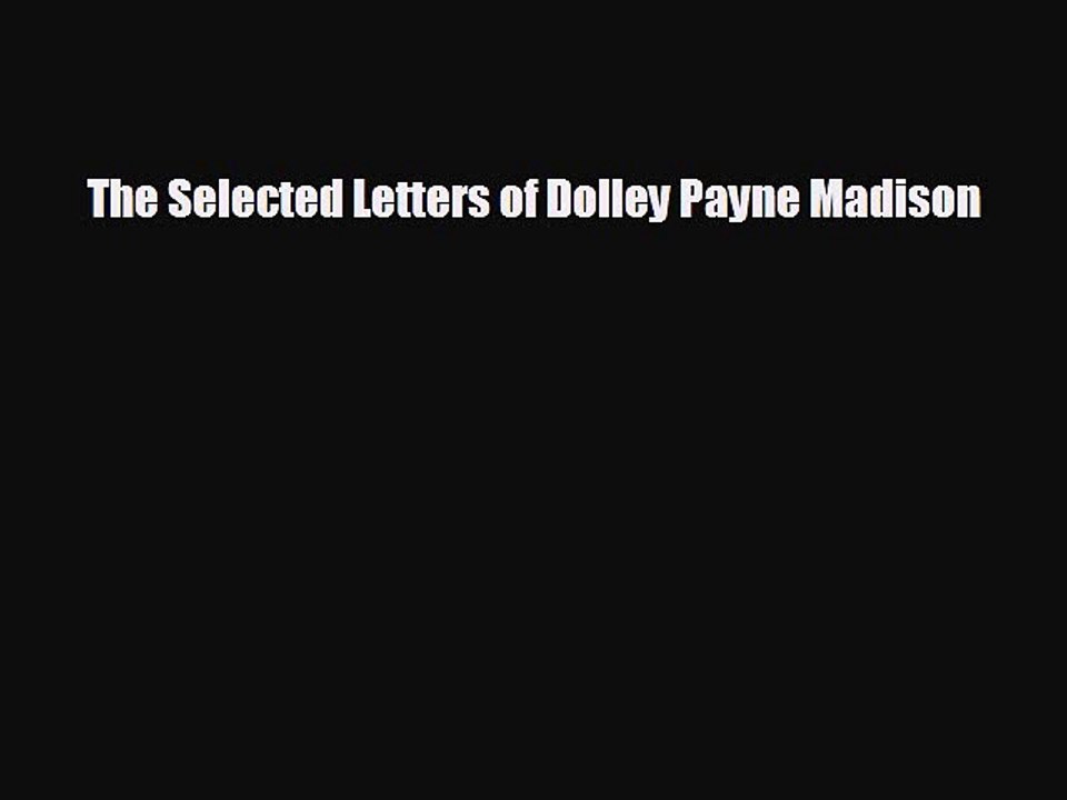 EBOOK ONLINE The Selected Letters of Dolley Payne Madison  FREE BOOOK ONLINE