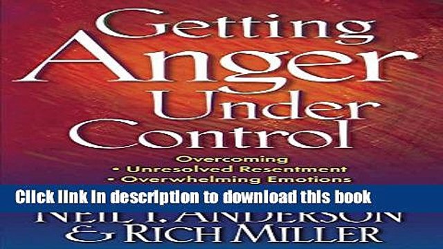 Download Getting Anger Under Control: Overcoming Unresolved Resentment, Overwhelming Emotions, and