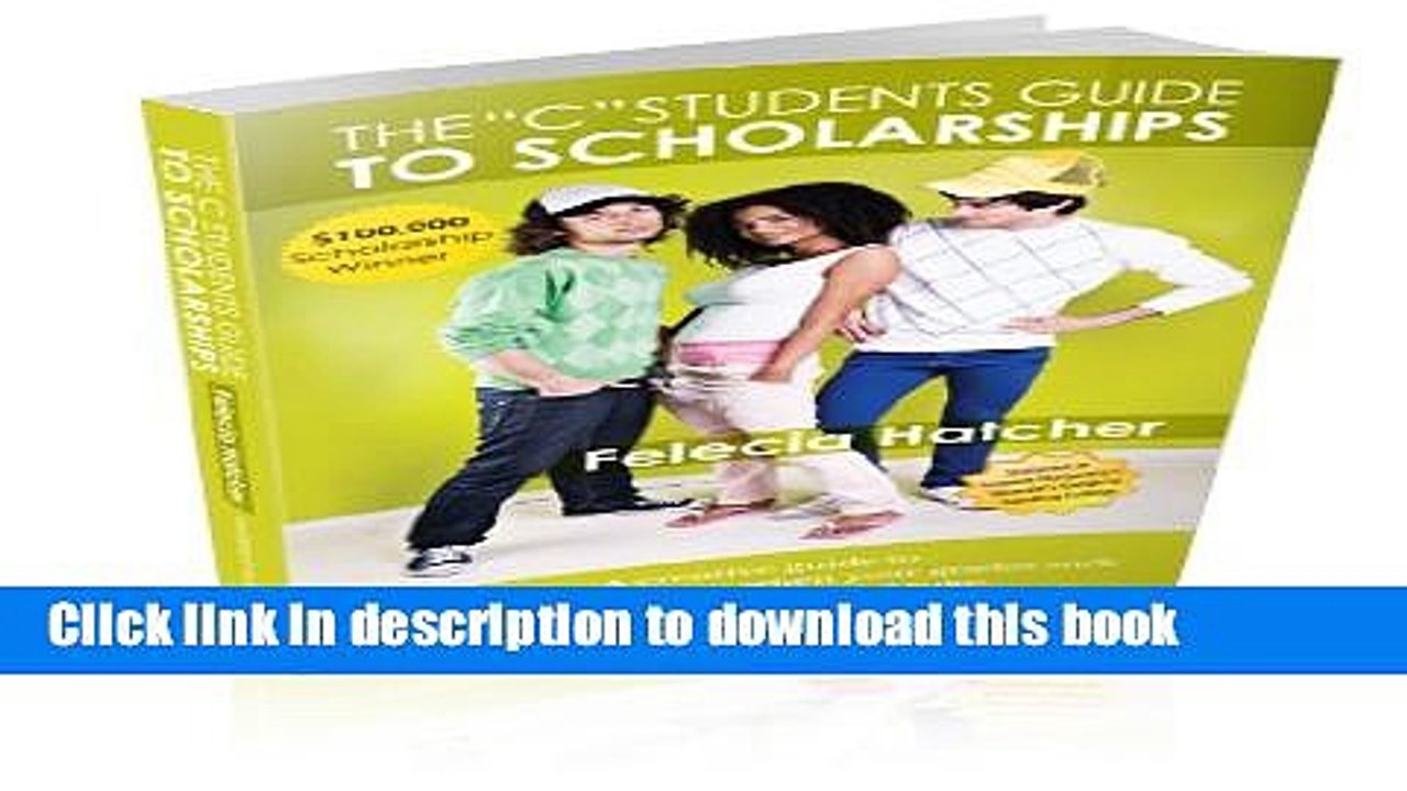 Read The C Students Guide to Scholarships: A Creative Guide to finding Scholarships when your