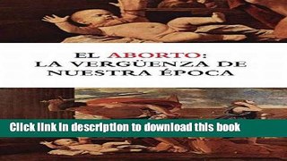 Read El aborto: La vergÃ¼enza de nuestra Ã©poca (Spanish Edition)  Ebook Free