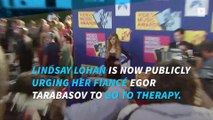 Lindsay Lohan says her fiancé, Egor Tarabasov, needs therapy