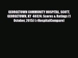 Read GEORGETOWN COMMUNITY HOSPITAL SCOTT GEORGETOWN KY  40324: Scores & Ratings (1 October
