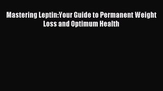 Download Mastering Leptin:Your Guide to Permanent Weight Loss and Optimum Health PDF Free