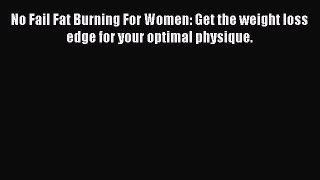 Read No Fail Fat Burning For Women: Get the weight loss edge for your optimal physique. PDF