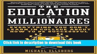 Read Book The Education of Millionaires: Everything You Won t Learn in College About How to Be