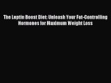 Download The Leptin Boost Diet: Unleash Your Fat-Controlling Hormones for Maximum Weight Loss