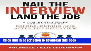 Read Nail the Interview, Land the Job: A Step-by-Step Guide for What to Do Before, During and