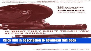 Download What They Don t Teach You at Film School: 161 Strategies For Making Your Own Movies No