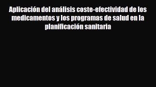 Read Aplicación del análisis coste-efectividad de los medicamentos y los programas de salud