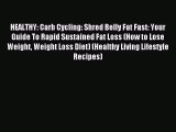 Read HEALTHY: Carb Cycling: Shred Belly Fat Fast: Your Guide To Rapid Sustained Fat Loss (How