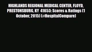 Read HIGHLANDS REGIONAL MEDICAL CENTER FLOYD PRESTONSBURG KY  41653: Scores & Ratings (1 October