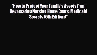 Read How to Protect Your Family's Assets from Devastating Nursing Home Costs: Medicaid Secrets