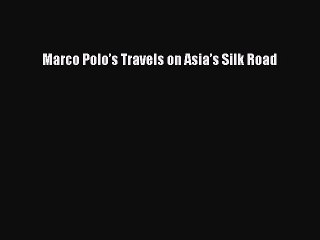 [PDF] Marco Polo’s Travels on Asia’s Silk Road Read Online