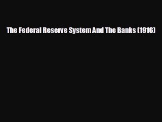Free [PDF] Downlaod The Federal Reserve System And The Banks (1916) READ ONLINE