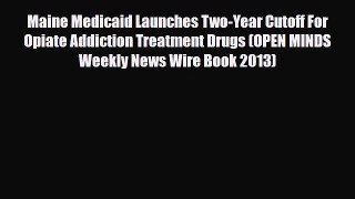 Read Maine Medicaid Launches Two-Year Cutoff For Opiate Addiction Treatment Drugs (OPEN MINDS