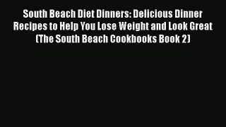 Read South Beach Diet Dinners: Delicious Dinner Recipes to Help You Lose Weight and Look Great