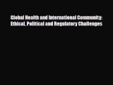Read Global Health and International Community: Ethical Political and Regulatory Challenges