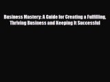 Read Business Mastery: A Guide for Creating a Fulfilling Thriving Business and Keeping It Successful