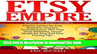 Read Book Etsy Empire: Proven Tactics for Your Etsy Business Success, Including Etsy SEO, Etsy