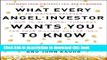 Read Book What Every Angel Investor Wants You to Know: An Insider Reveals How to Get Smart Funding