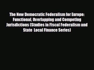 READ book The New Democratic Federalism for Europe: Functional Overlapping and Competing Jurisdictions