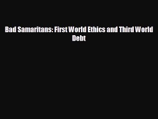 FREE DOWNLOAD Bad Samaritans: First World Ethics and Third World Debt  DOWNLOAD ONLINE