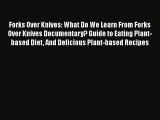 Download Forks Over Knives: What Do We Learn From Forks Over Knives Documentary? Guide to Eating