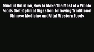 Read Mindful Nutrition How to Make The Most of a Whole Foods Diet: Optimal Digestion  following