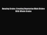 Read Amazing Grains: Creating Vegetarian Main Dishes With Whole Grains Ebook Free