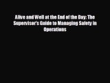 FREE PDF Alive and Well at the End of the Day: The Supervisor's Guide to Managing Safety in