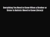 READ FREE FULL EBOOK DOWNLOAD  Everything You Need to Know When a Brother or Sister Is Autistic