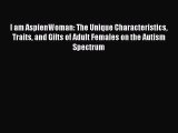 READ book  I am AspienWoman: The Unique Characteristics Traits and Gifts of Adult Females