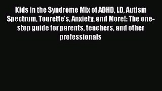 READ book  Kids in the Syndrome Mix of ADHD LD Autism Spectrum Tourette's Anxiety and More!: