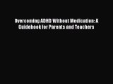 READ book  Overcoming ADHD Without Medication: A Guidebook for Parents and Teachers  Full