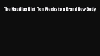 Read The Nautilus Diet: Ten Weeks to a Brand New Body Ebook Online