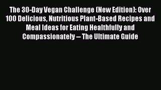 Read The 30-Day Vegan Challenge (New Edition): Over 100 Delicious Nutritious Plant-Based Recipes