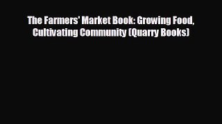 READ book The Farmers' Market Book: Growing Food Cultivating Community (Quarry Books) READ