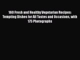 Read 160 Fresh and Healthy Vegetarian Recipes: Tempting Dishes for All Tastes and Occasions