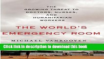 Read Books The World s Emergency Room: The Growing Threat to Doctors, Nurses, and Humanitarian