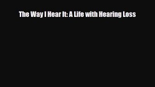 Read The Way I Hear It a Life with Hearing Loss PDF Full Ebook