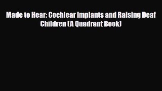Read Made to Hear: Cochlear Implants and Raising Deaf Children (A Quadrant Book) PDF Online