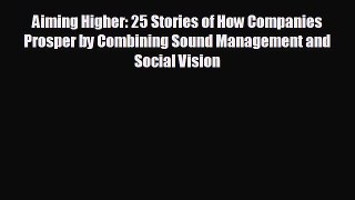 READ book Aiming Higher: 25 Stories of How Companies Prosper by Combining Sound Management