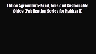 FREE DOWNLOAD Urban Agriculture: Food Jobs and Sustainable Cities (Publication Series for