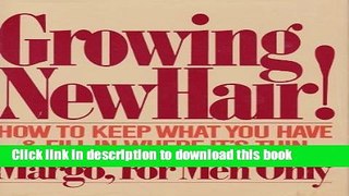Read Growing New Hair: How to Keep What You Have and Fill in Where It s Thin, by Margo for Men