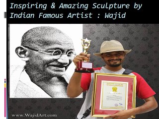 Inspiring & Amazing Sculpture by Indian Famous Artist : Wajid