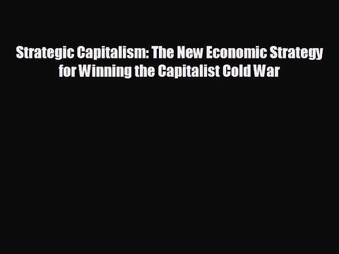 READ book Strategic Capitalism: The New Economic Strategy for Winning the Capitalist Cold