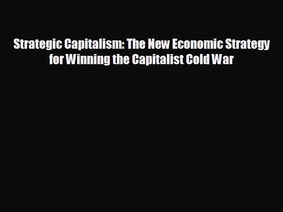 READ book Strategic Capitalism: The New Economic Strategy for Winning the Capitalist Cold