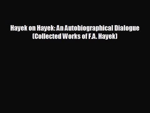 FREE DOWNLOAD Hayek on Hayek: An Autobiographical Dialogue (Collected Works of F.A. Hayek)