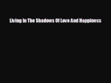FREE PDF Living In The Shadows Of Love And Happiness  BOOK ONLINE