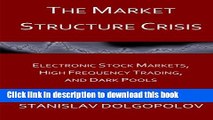 Read The Market Structure Crisis: Electronic Stock Markets, High Frequency Trading, and Dark Pools
